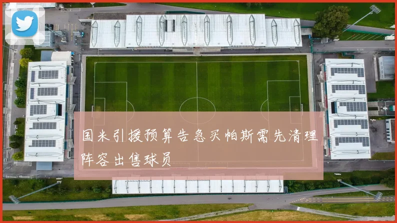 国米引援预算告急买帕斯需先清理阵容出售球员