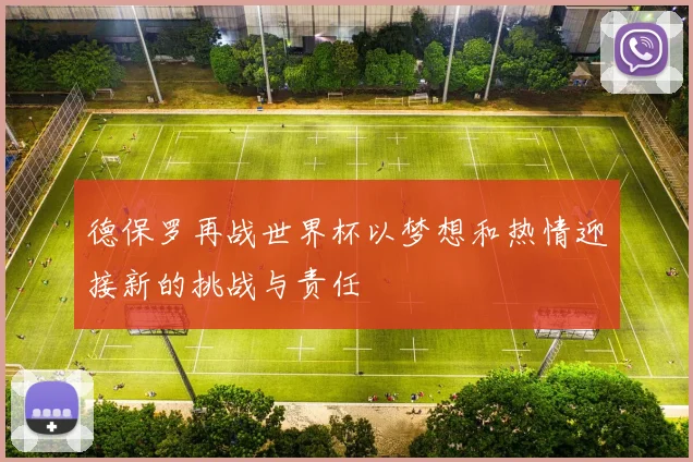 德保罗再战世界杯以梦想和热情迎接新的挑战与责任